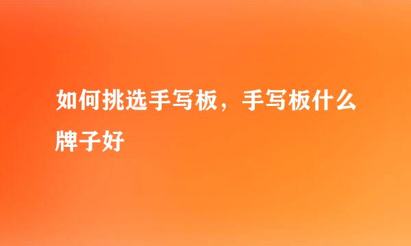 如何挑选手写板，手写板什么牌子好