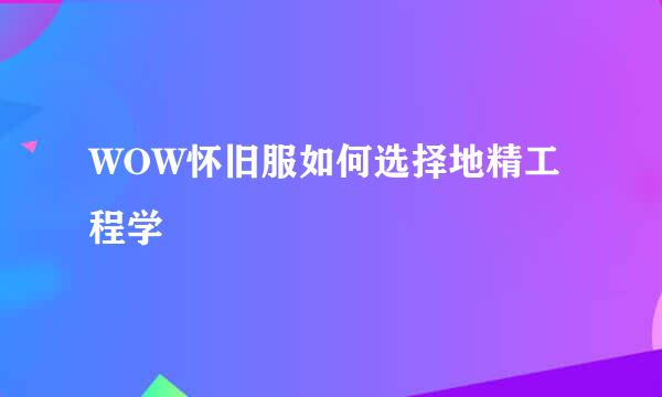 WOW怀旧服如何选择地精工程学