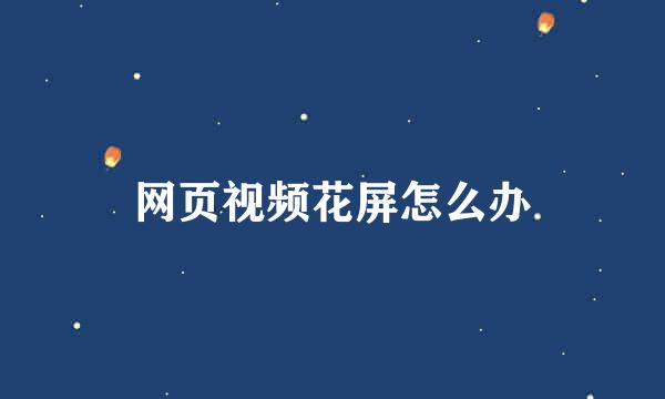 网页视频花屏怎么办