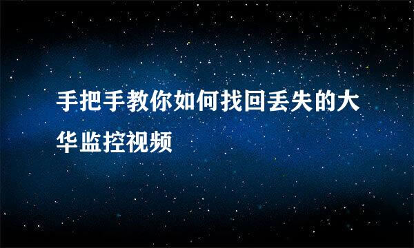 手把手教你如何找回丢失的大华监控视频