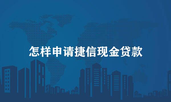 怎样申请捷信现金贷款