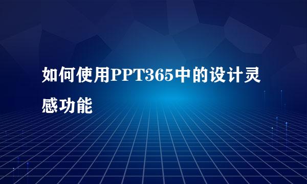 如何使用PPT365中的设计灵感功能
