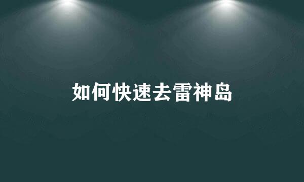 如何快速去雷神岛