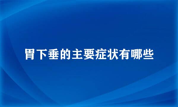 胃下垂的主要症状有哪些