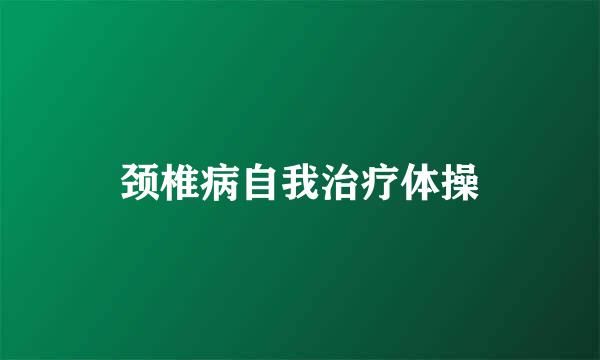 颈椎病自我治疗体操