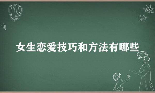 女生恋爱技巧和方法有哪些