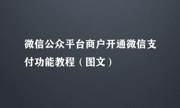 微信公众平台商户开通微信支付功能教程（图文）