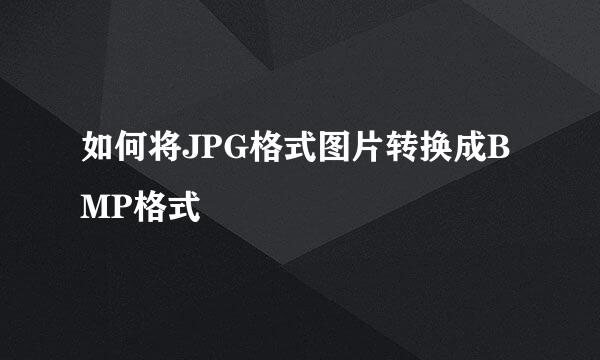 如何将JPG格式图片转换成BMP格式