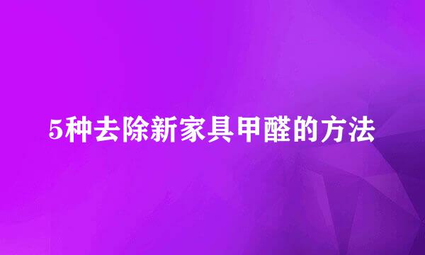 5种去除新家具甲醛的方法