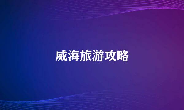 威海旅游攻略