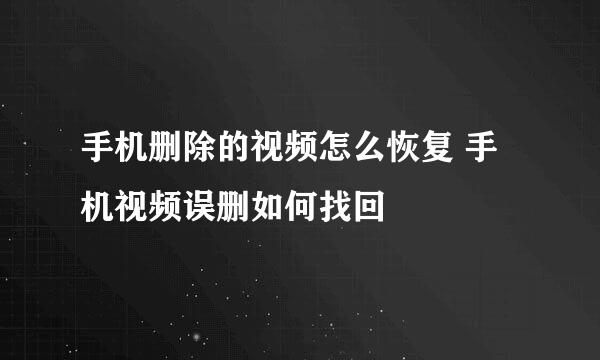 手机删除的视频怎么恢复 手机视频误删如何找回