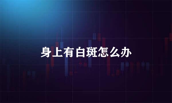 身上有白斑怎么办