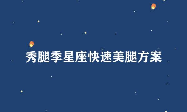秀腿季星座快速美腿方案
