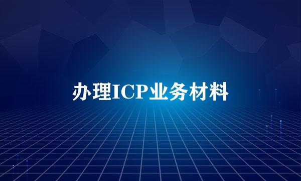 办理ICP业务材料