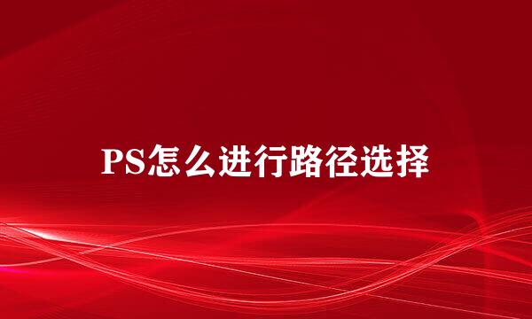 PS怎么进行路径选择