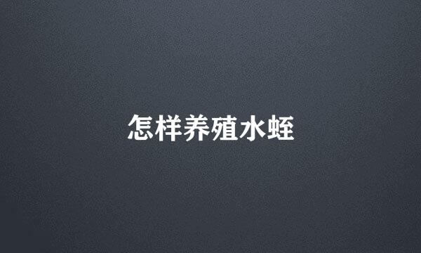 怎样养殖水蛭