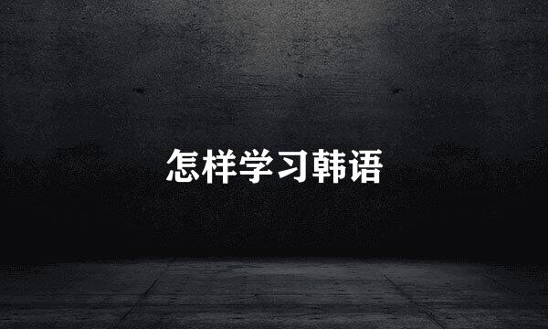 怎样学习韩语