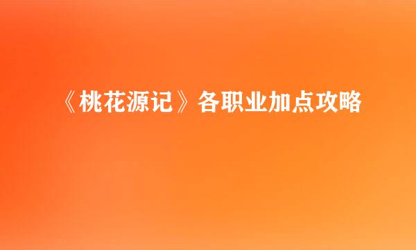《桃花源记》各职业加点攻略