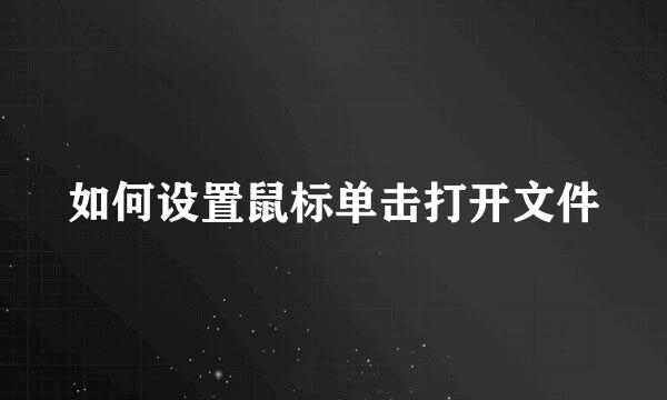 如何设置鼠标单击打开文件