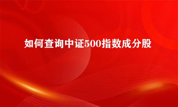 如何查询中证500指数成分股