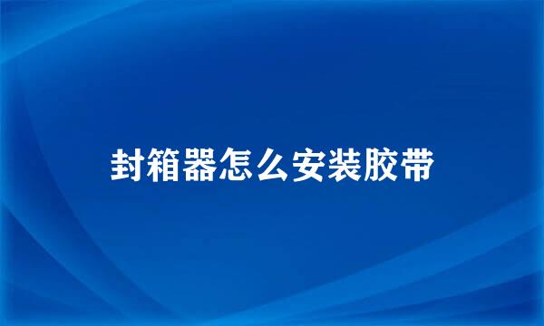 封箱器怎么安装胶带
