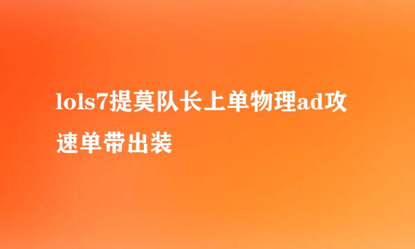 lols7提莫队长上单物理ad攻速单带出装