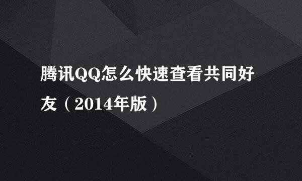 腾讯QQ怎么快速查看共同好友（2014年版）