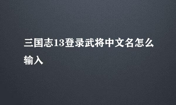 三国志13登录武将中文名怎么输入