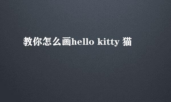 教你怎么画hello kitty 猫