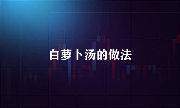 白萝卜汤的做法