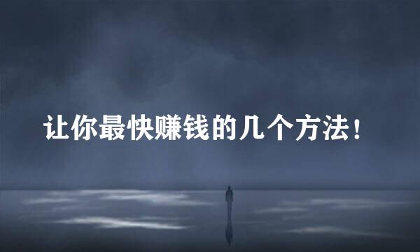 让你最快赚钱的几个方法！
