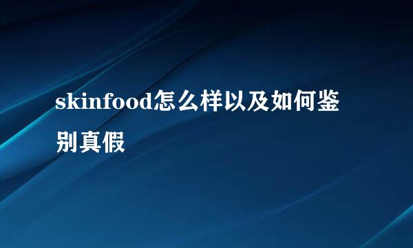 skinfood怎么样以及如何鉴别真假
