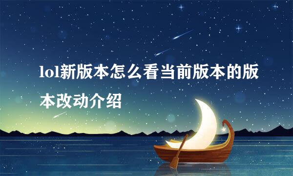 lol新版本怎么看当前版本的版本改动介绍