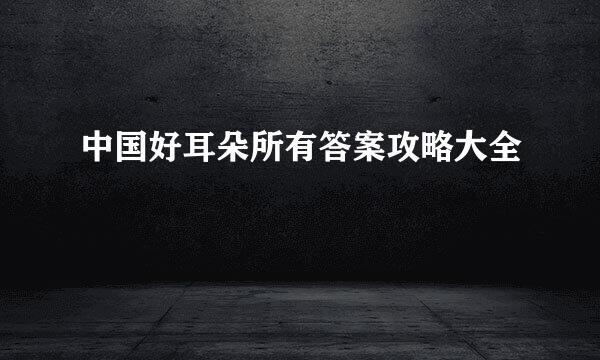 中国好耳朵所有答案攻略大全