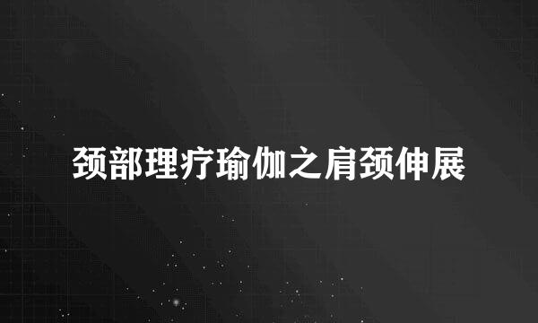 颈部理疗瑜伽之肩颈伸展