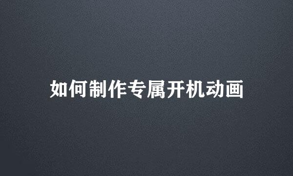 如何制作专属开机动画