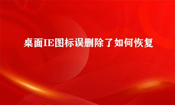 桌面IE图标误删除了如何恢复