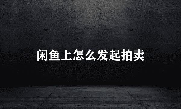 闲鱼上怎么发起拍卖