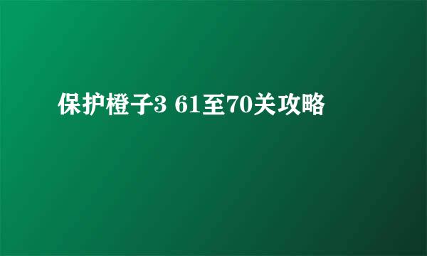 保护橙子3 61至70关攻略