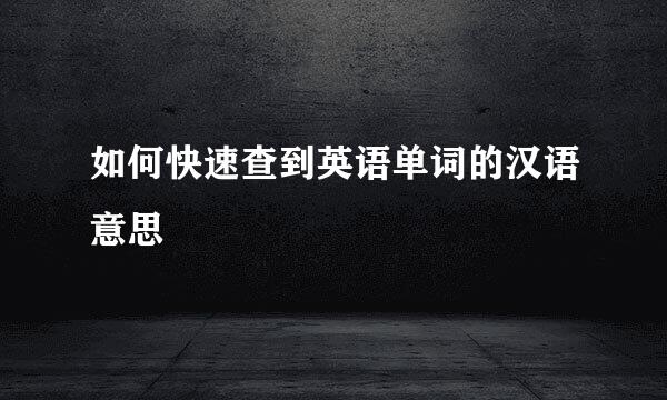 如何快速查到英语单词的汉语意思