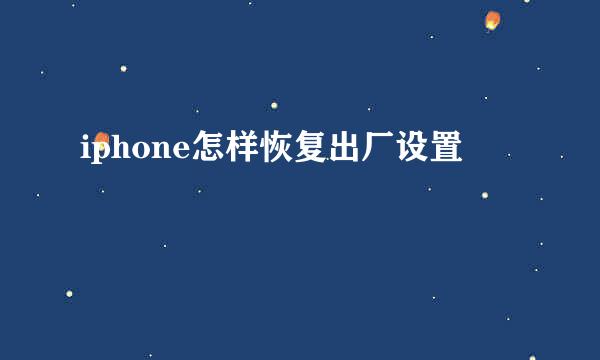 iphone怎样恢复出厂设置