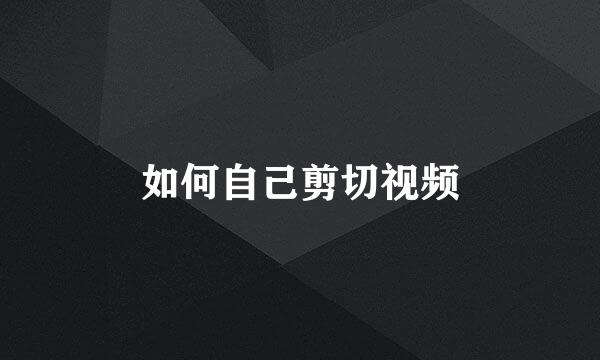 如何自己剪切视频