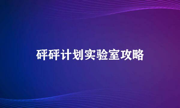 砰砰计划实验室攻略
