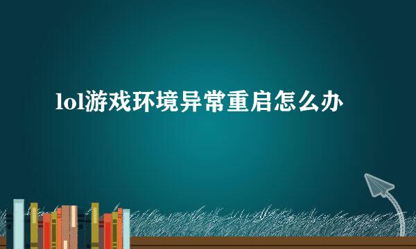 lol游戏环境异常重启怎么办