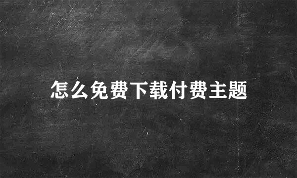 怎么免费下载付费主题