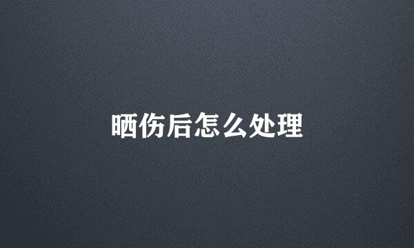 晒伤后怎么处理