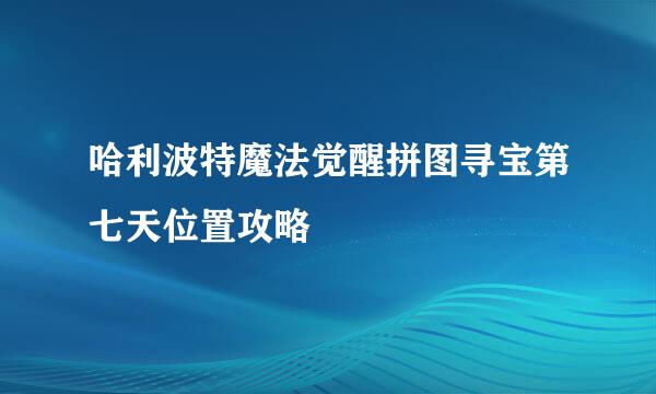 哈利波特魔法觉醒拼图寻宝第七天位置攻略