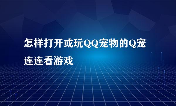 怎样打开或玩QQ宠物的Q宠连连看游戏
