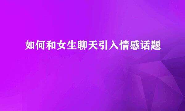 如何和女生聊天引入情感话题