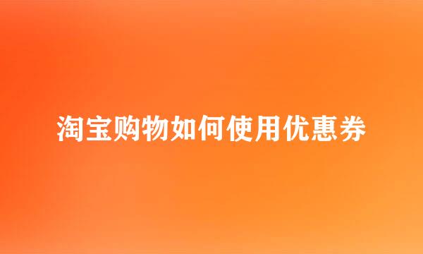 淘宝购物如何使用优惠券